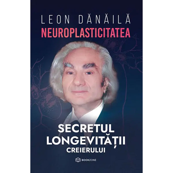 Neuroplasticitatea: Secretul longevitatii creierului - Leon Dănăilă