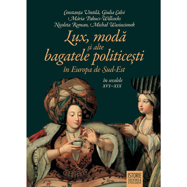Lux, moda si alte bagatele politicesti in Europa de Sud-Est, in secolele XVI–XIX - Delumani - Magazin Online Romanesc 